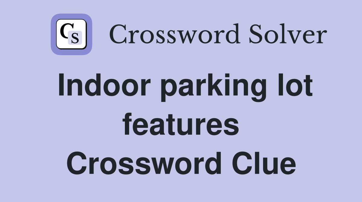 Indoor parking lot features Crossword Clue