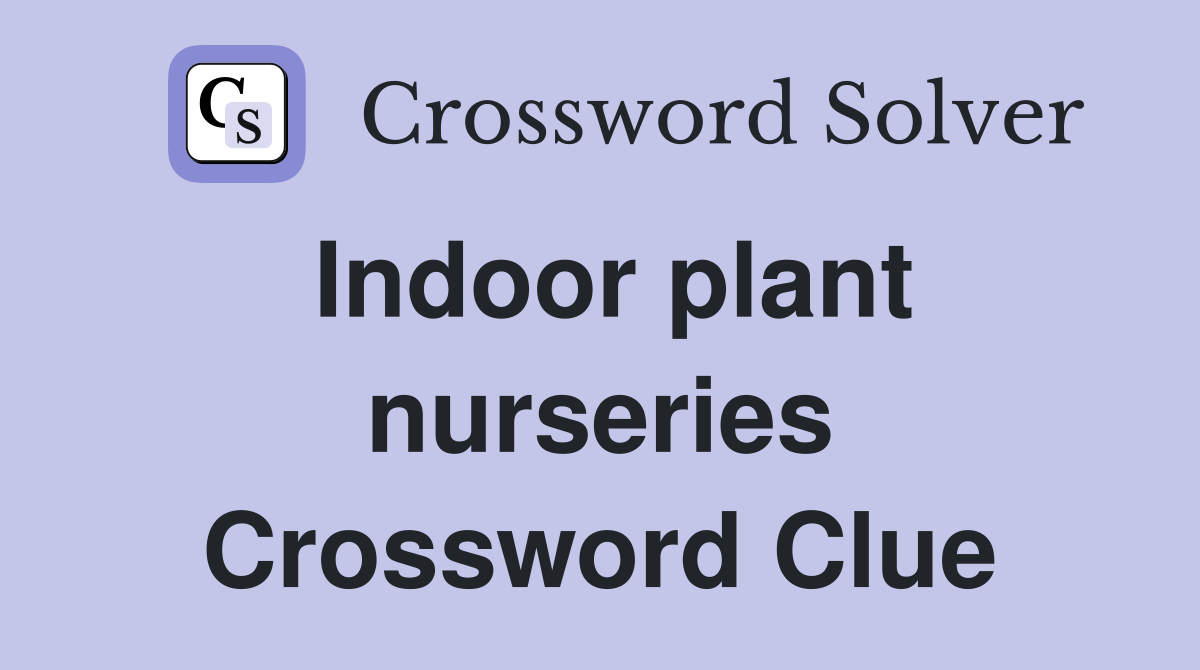Indoor plant nurseries Crossword Clue