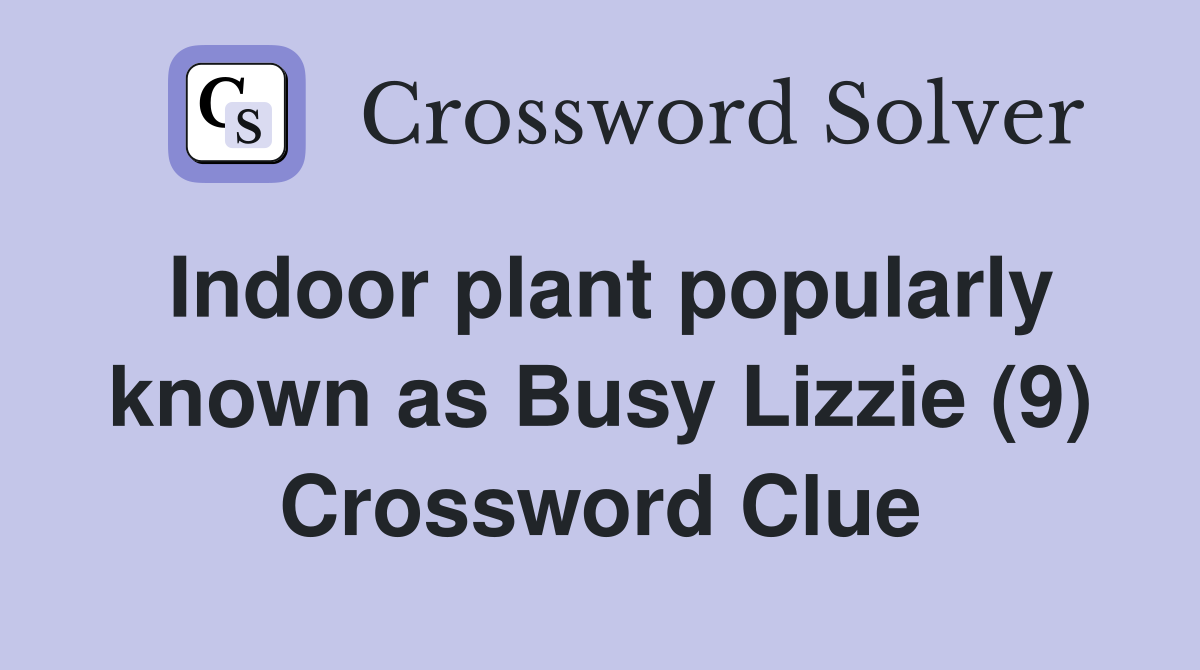 Indoor plant popularly known as Busy Lizzie (9) - Crossword Clue ...