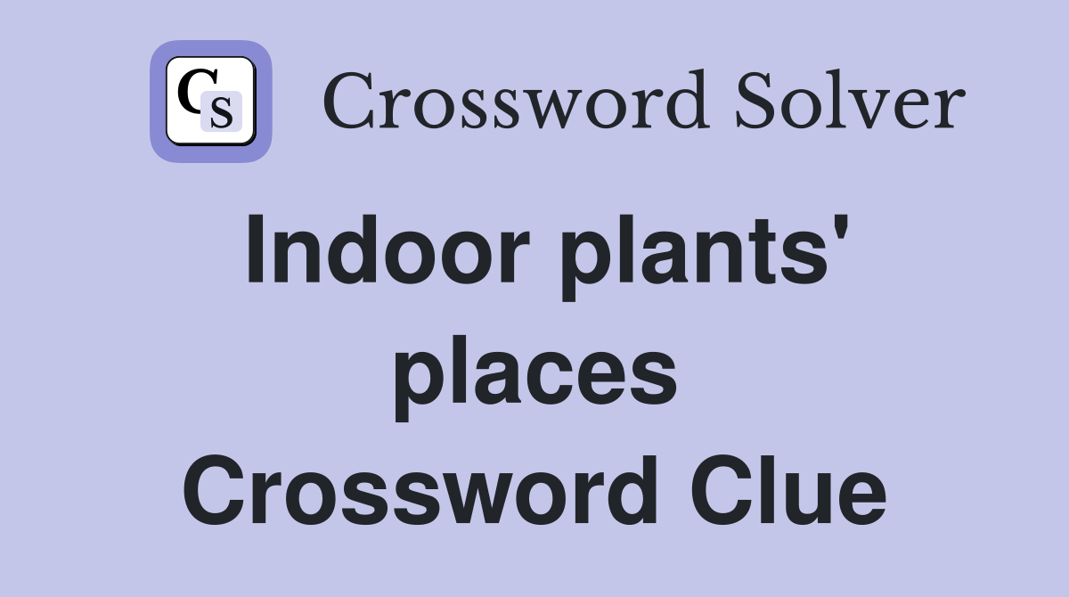 Indoor plants' places Crossword Clue