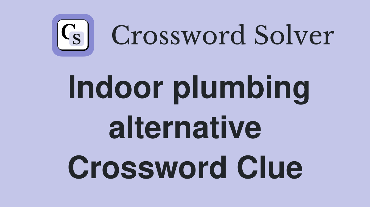 Indoor plumbing alternative Crossword Clue