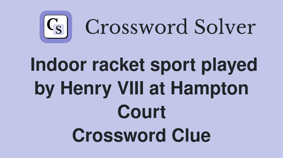 Indoor racket sport played by Henry VIII at Hampton Court Crossword Clue