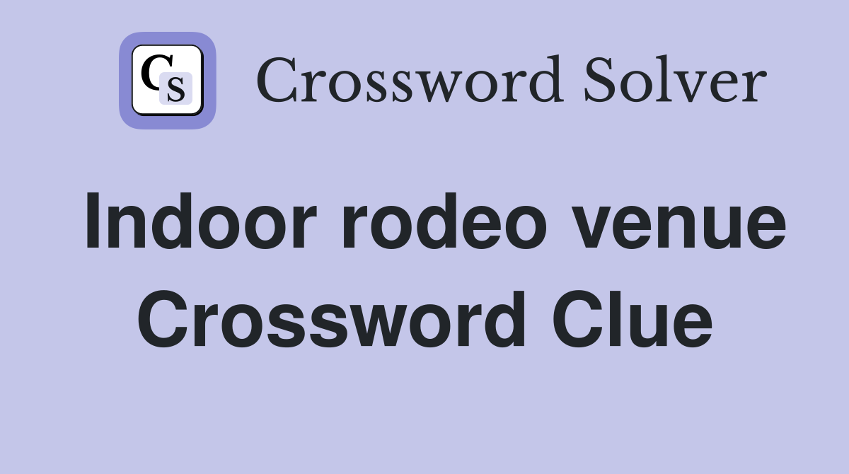 Indoor rodeo venue Crossword Clue