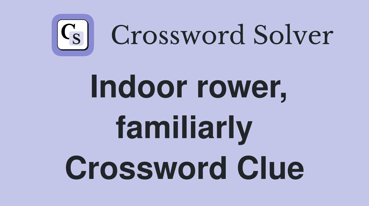 Indoor rower, familiarly Crossword Clue