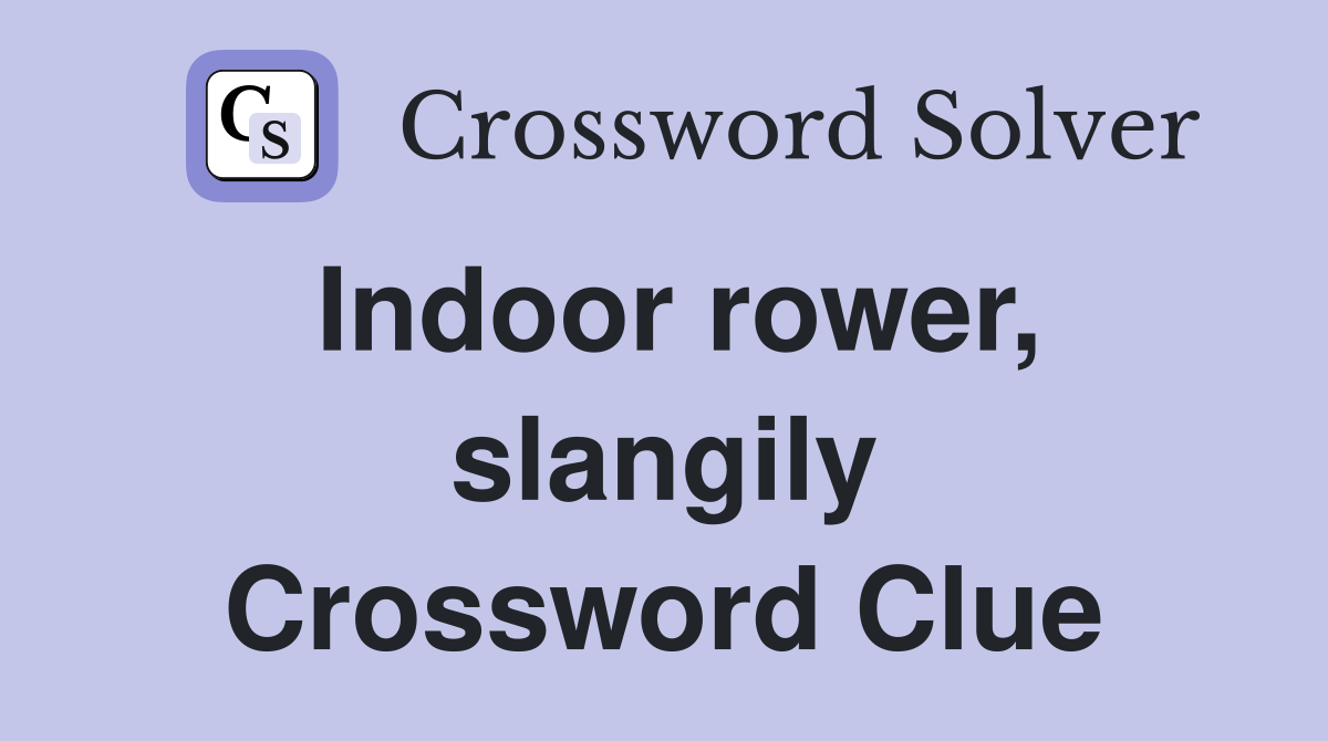 Indoor rower, slangily Crossword Clue