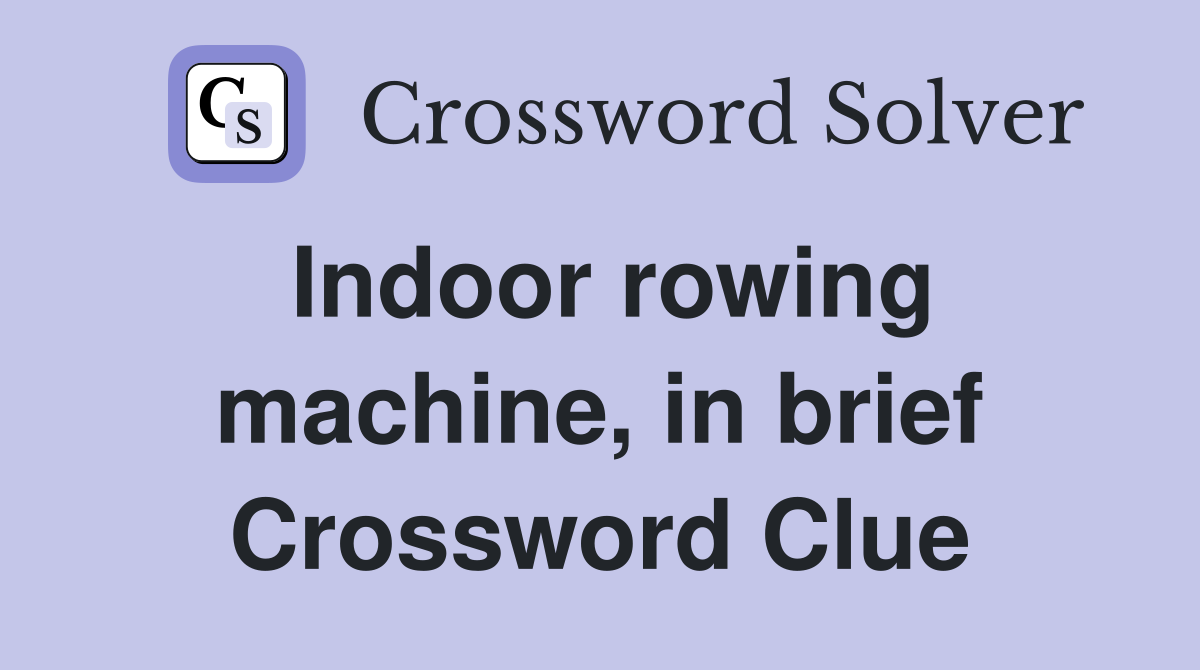 Indoor rowing machine, in brief Crossword Clue