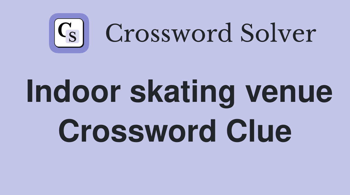 Indoor skating venue Crossword Clue