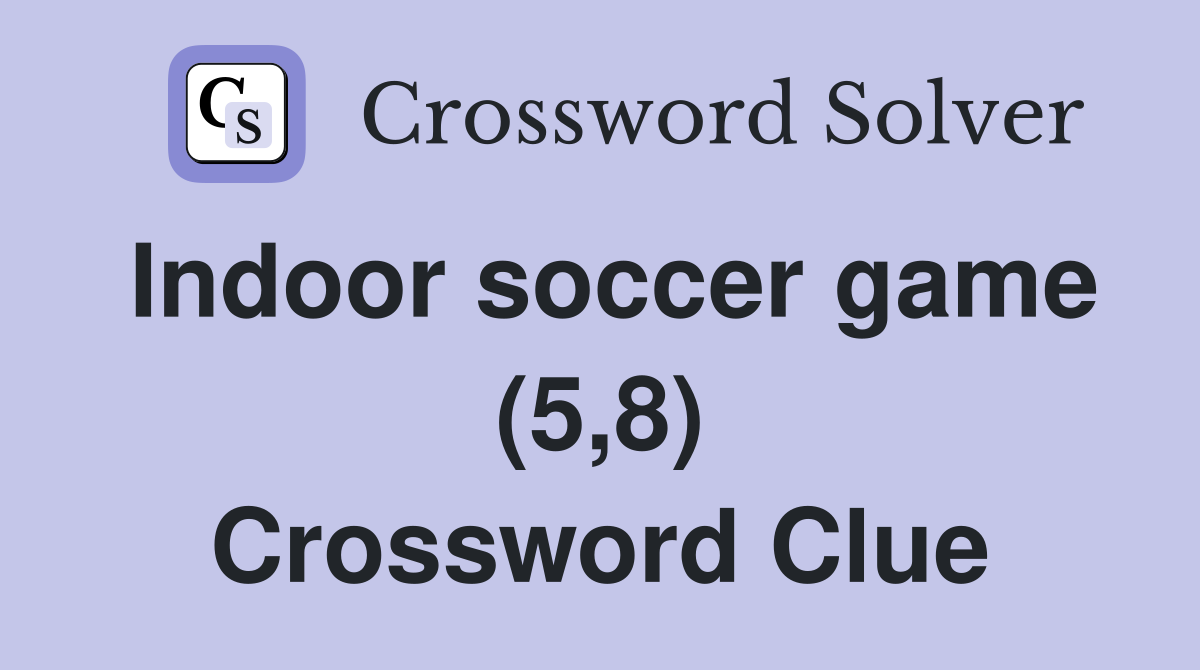 Indoor soccer game (5,8) Crossword Clue
