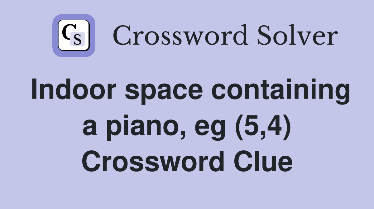 Indoor space containing a piano, eg (5,4) Crossword Clue