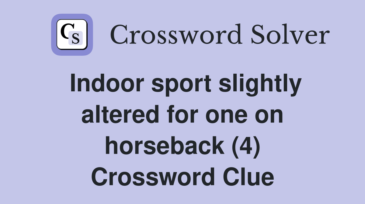 Indoor sport slightly altered for one on horseback (4) Crossword Clue