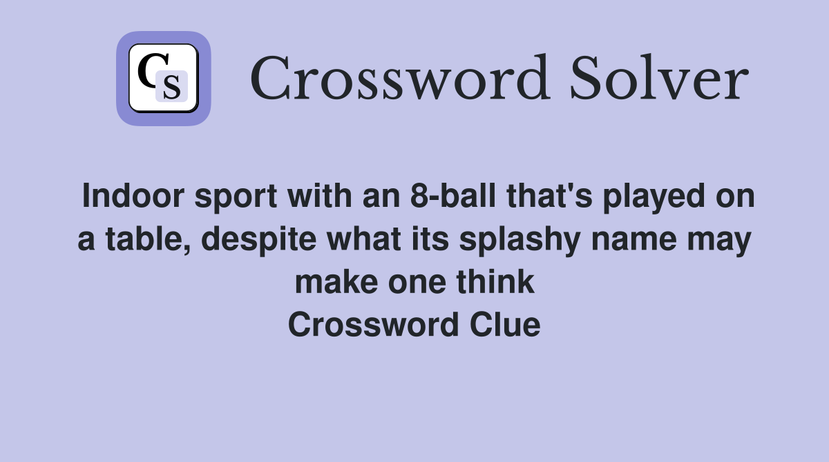 Indoor sport with an 8-ball that's played on a table, despite what its splashy name may make one think Crossword Clue
