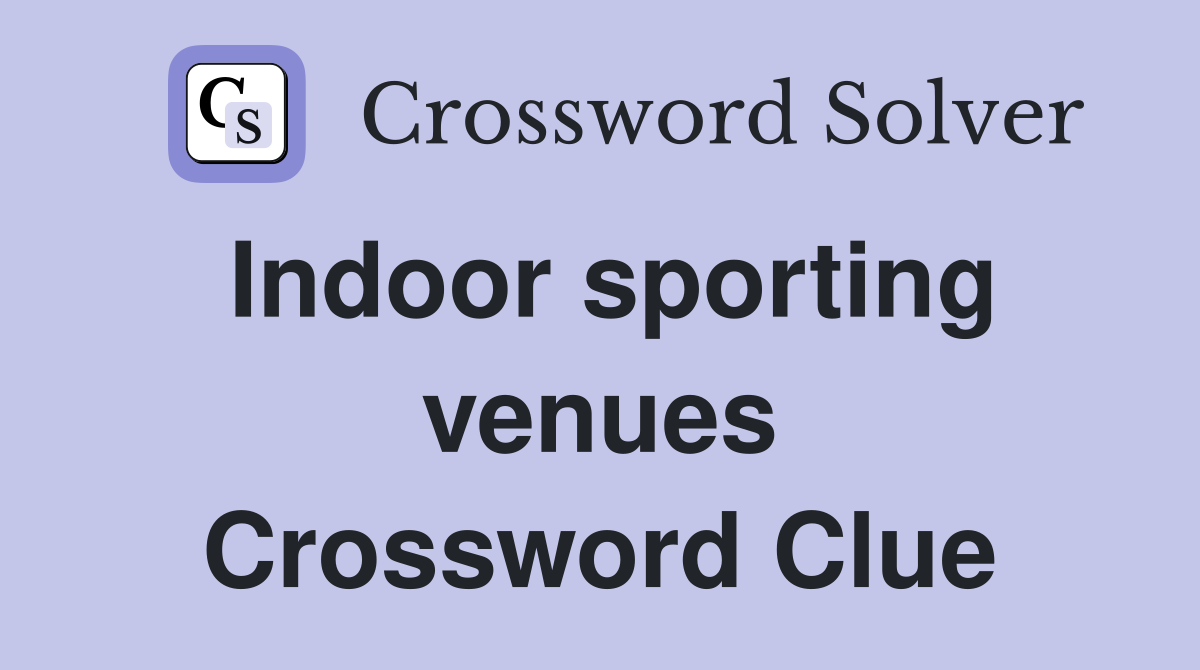 Indoor sporting venues Crossword Clue
