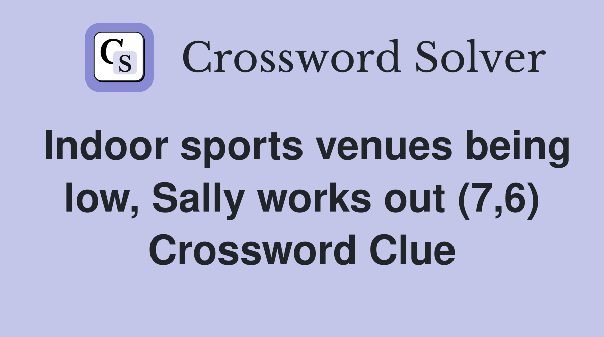 Indoor sports venues being low, Sally works out (7,6) Crossword Clue