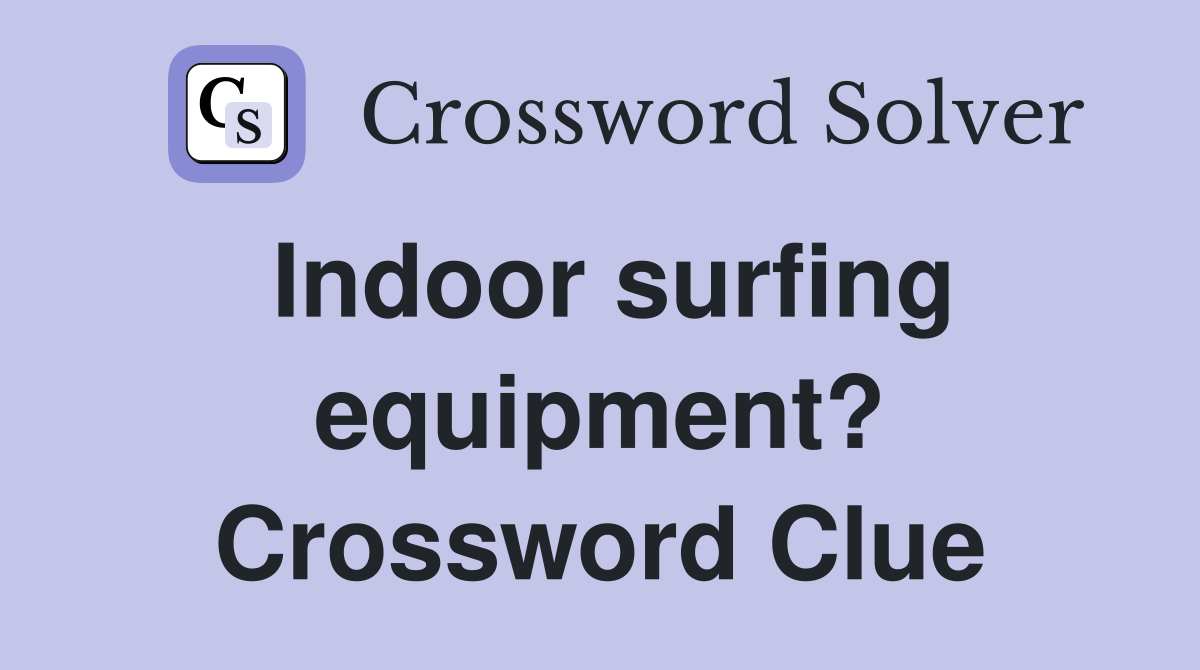 Indoor surfing equipment? Crossword Clue