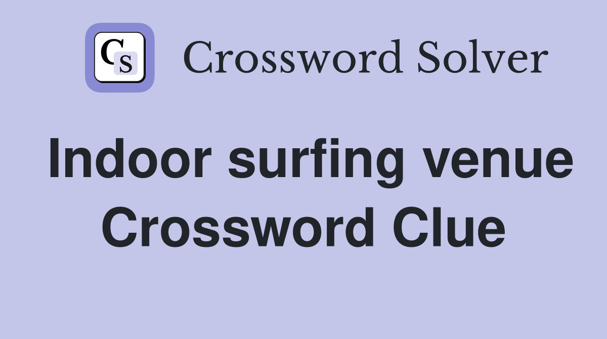 Indoor surfing venue Crossword Clue