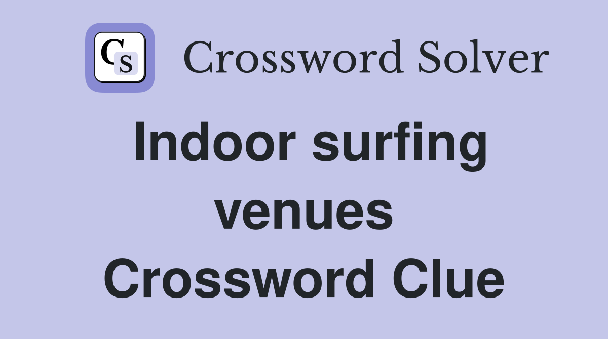 Indoor surfing venues Crossword Clue