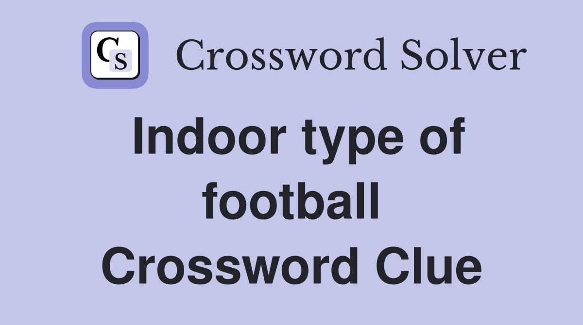 Indoor type of football Crossword Clue