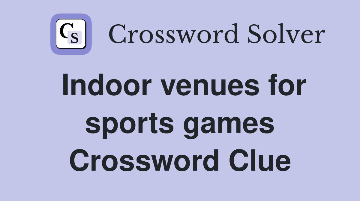 Indoor venues for sports games Crossword Clue