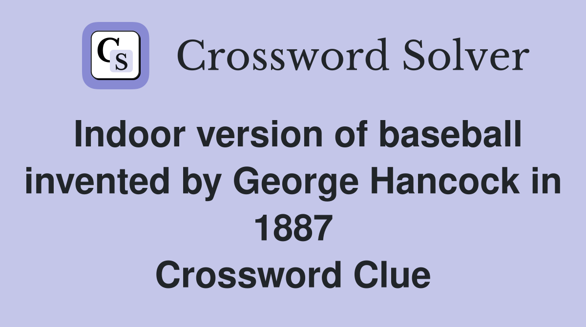 Indoor version of baseball invented by George Hancock in 1887 Crossword Clue