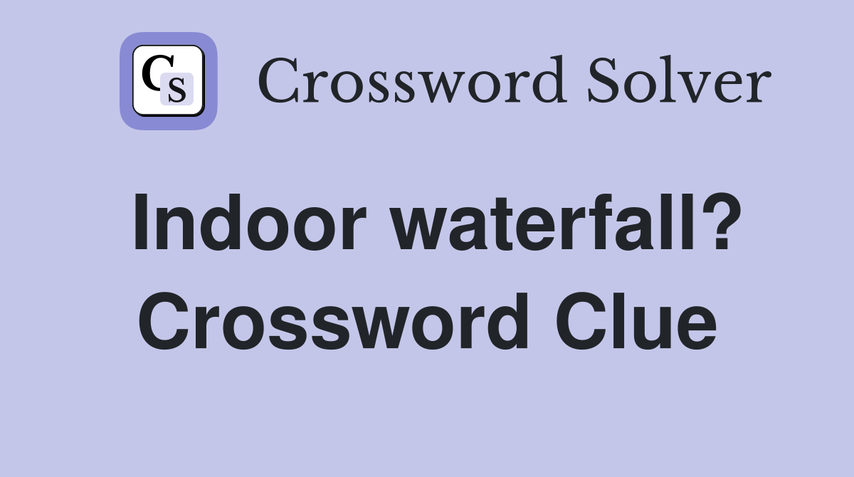 Indoor waterfall? Crossword Clue