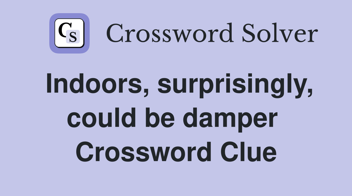 Indoors, surprisingly, could be damper  Crossword Clue