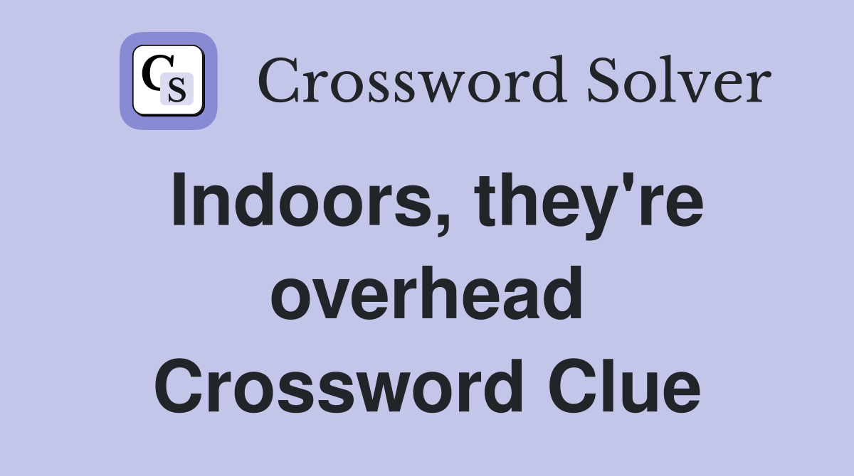 Indoors, they're overhead Crossword Clue
