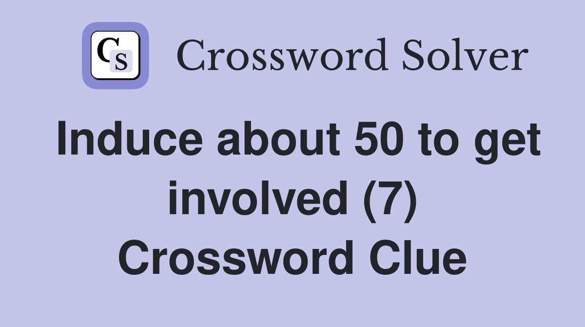 Induce about 50 to get involved (7) Crossword Clue