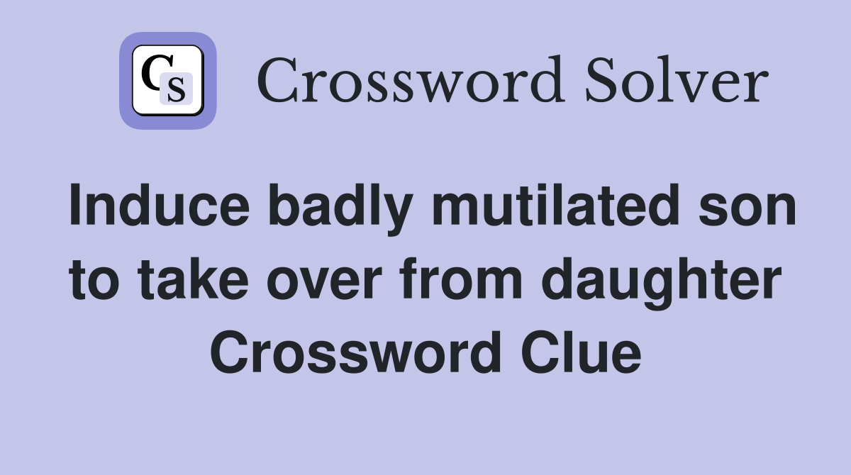Induce badly mutilated son to take over from daughter Crossword Clue