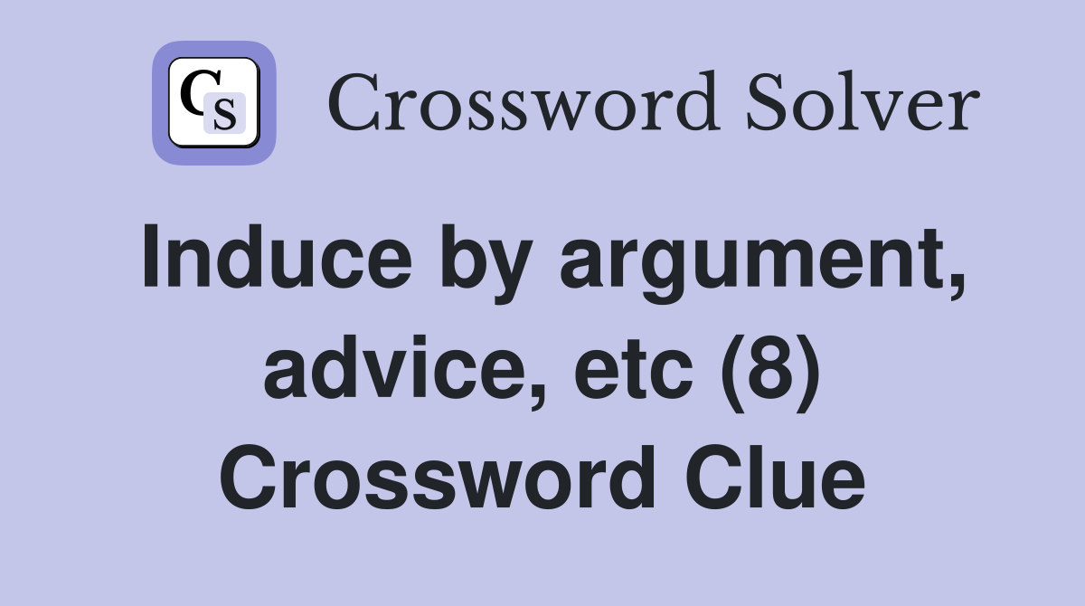 Induce by argument, advice, etc (8) Crossword Clue
