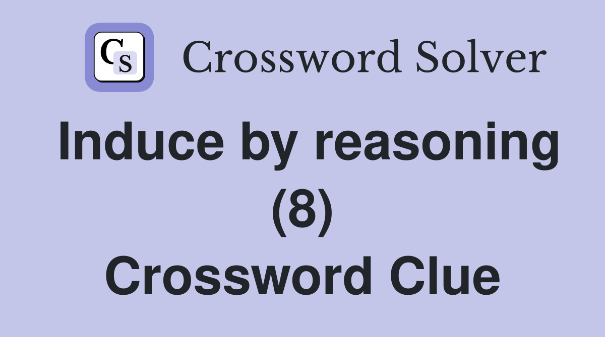 Induce by reasoning (8) Crossword Clue