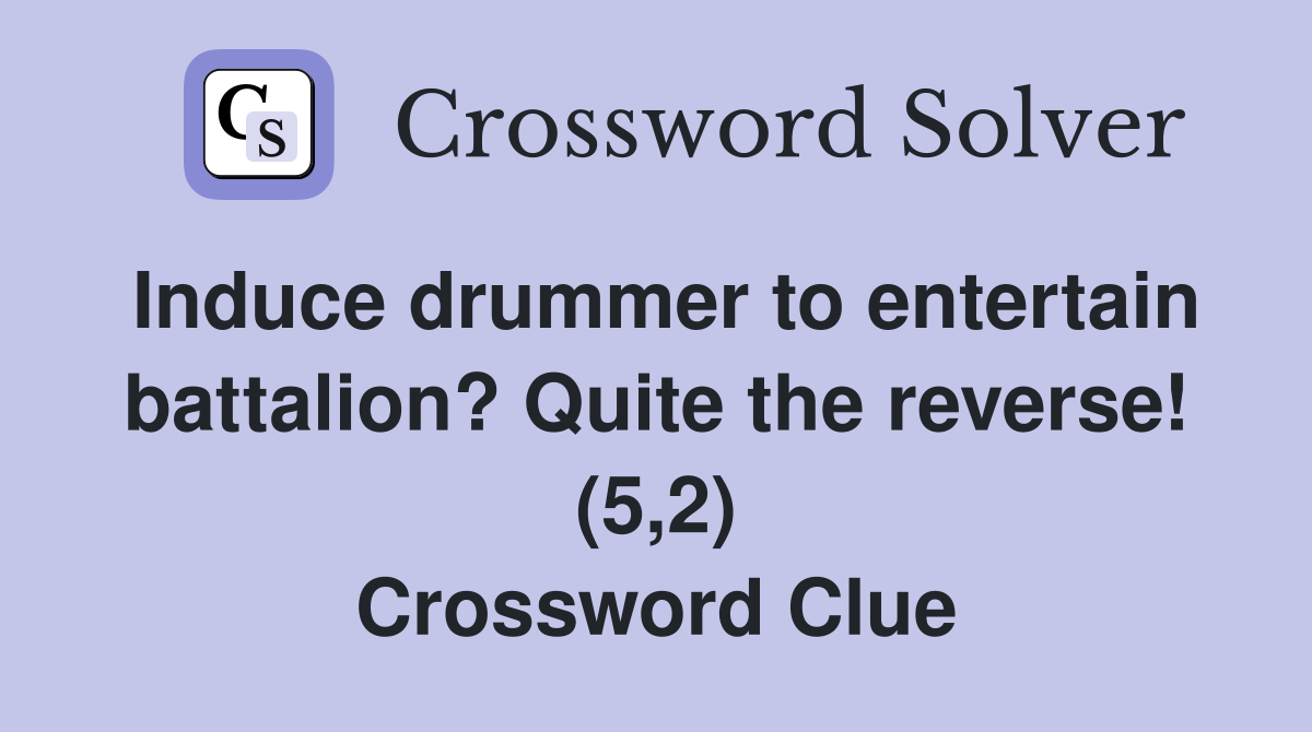 Induce drummer to entertain battalion? Quite the reverse! (5,2) Crossword Clue