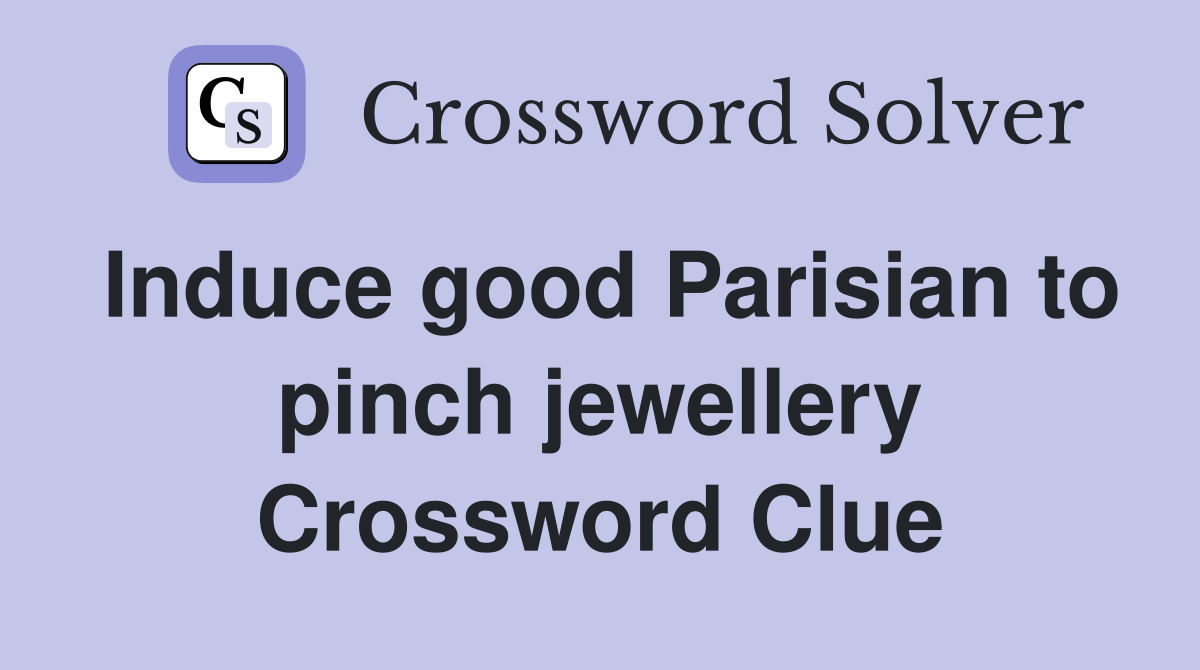 Induce good Parisian to pinch jewellery Crossword Clue
