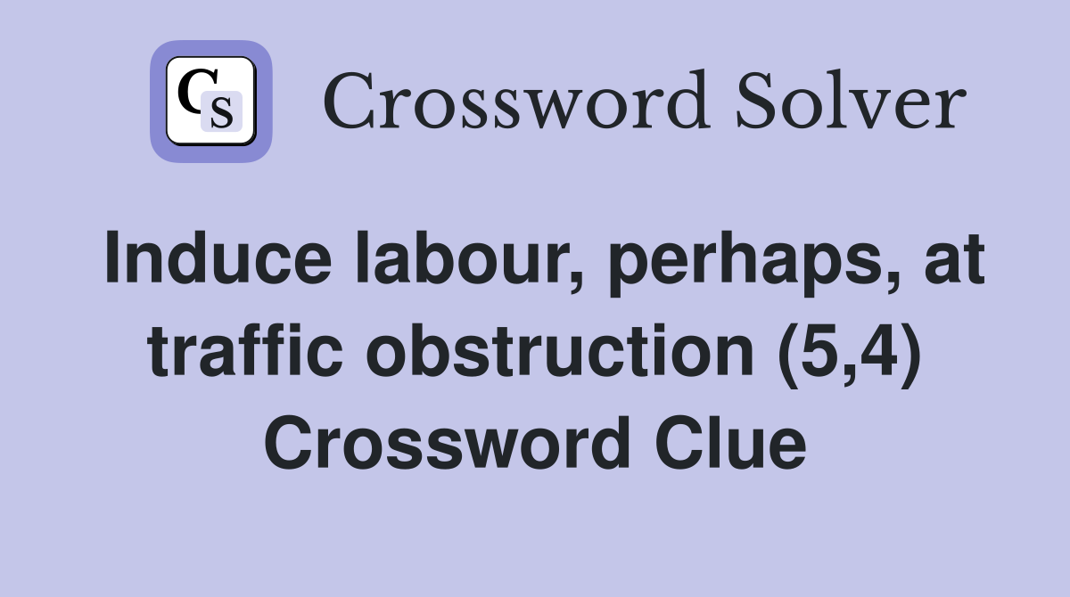 Induce labour, perhaps, at traffic obstruction (5,4) Crossword Clue