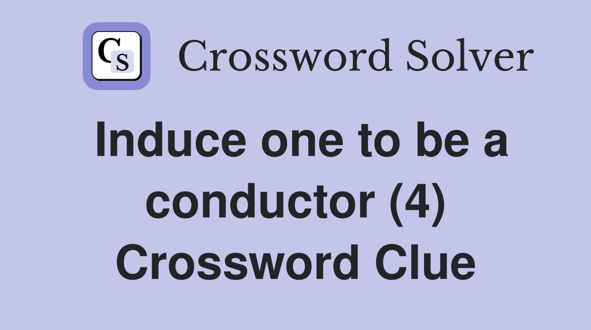 Induce one to be a conductor (4) Crossword Clue