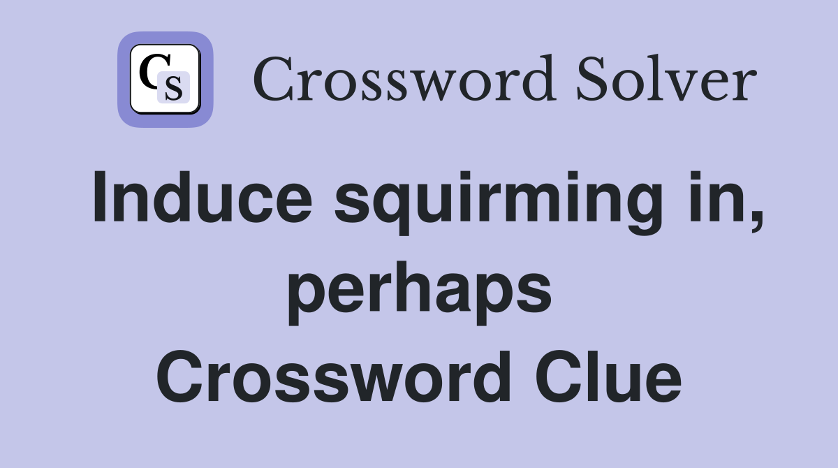Induce squirming in, perhaps Crossword Clue