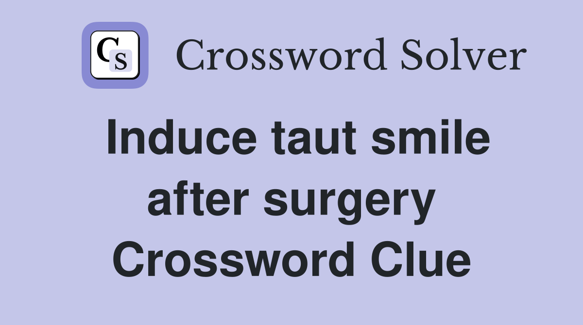 Induce taut smile after surgery Crossword Clue