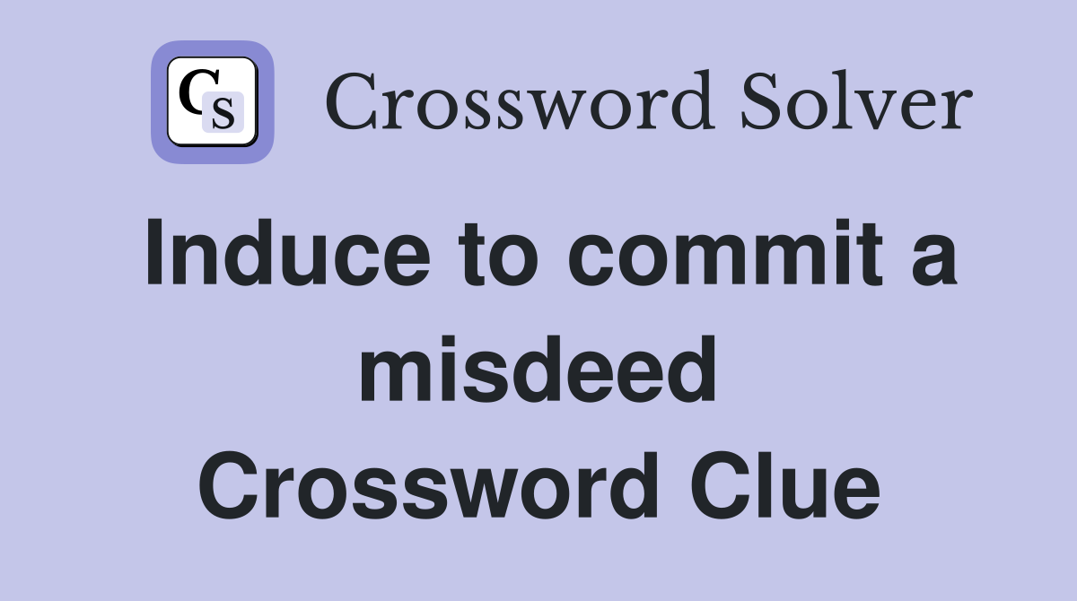 Induce to commit a misdeed Crossword Clue