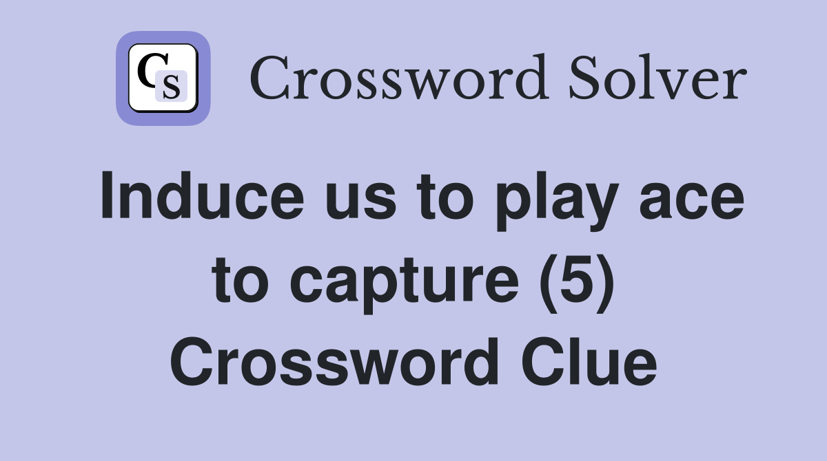 Induce us to play ace to capture (5) Crossword Clue