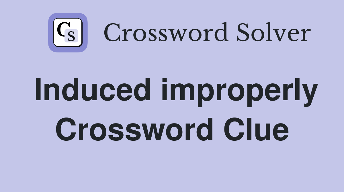Induced improperly Crossword Clue