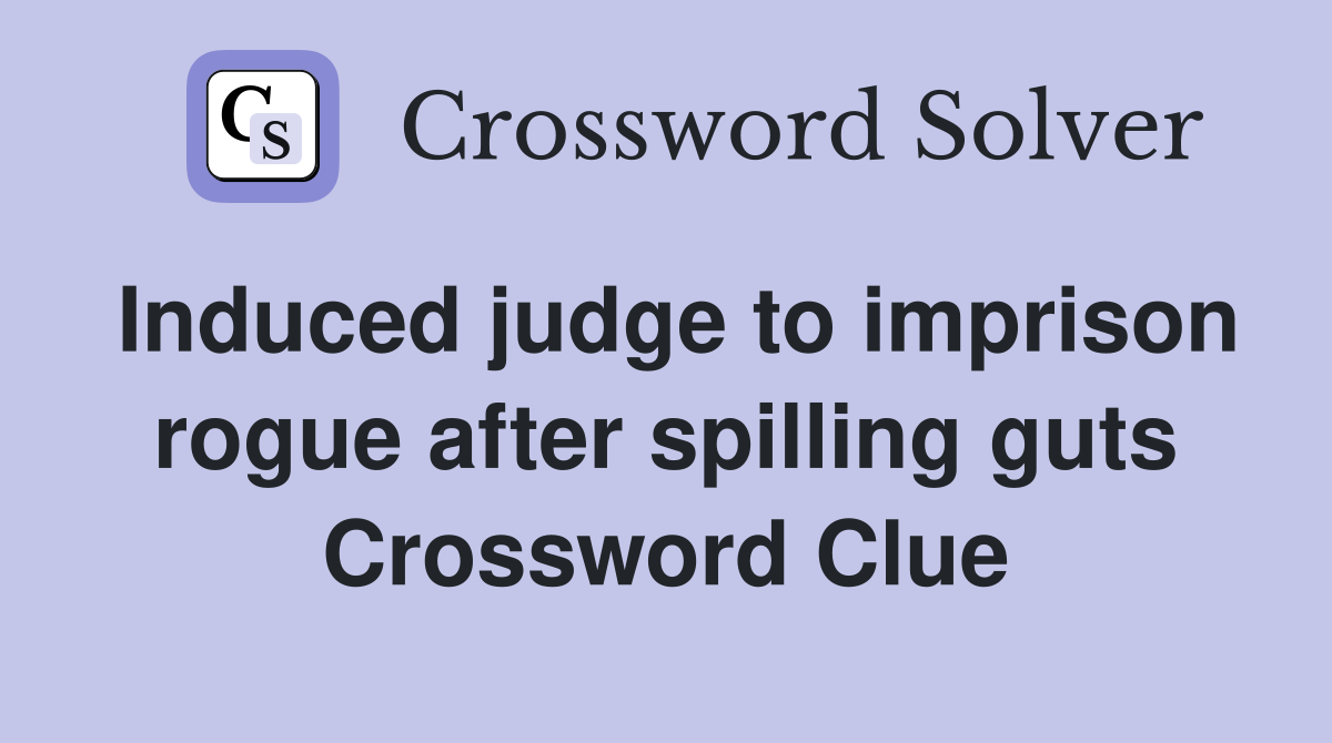 Induced judge to imprison rogue after spilling guts Crossword Clue