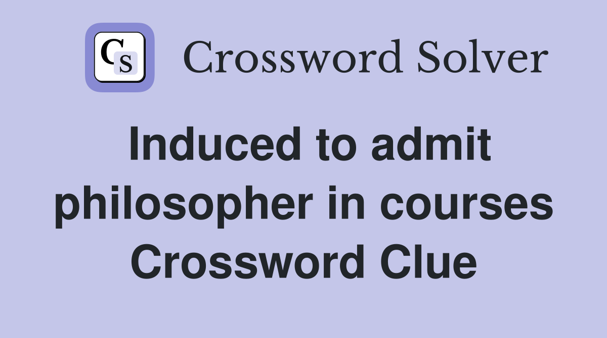 Induced to admit philosopher in courses Crossword Clue