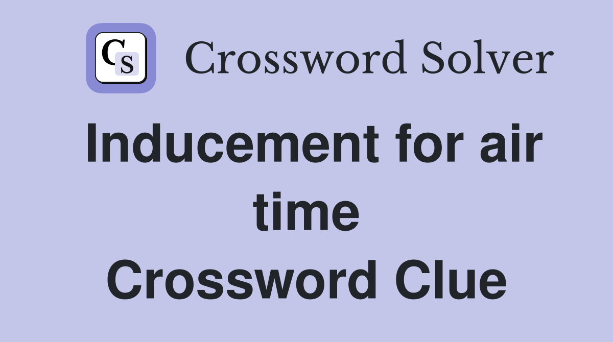 Inducement for air time Crossword Clue