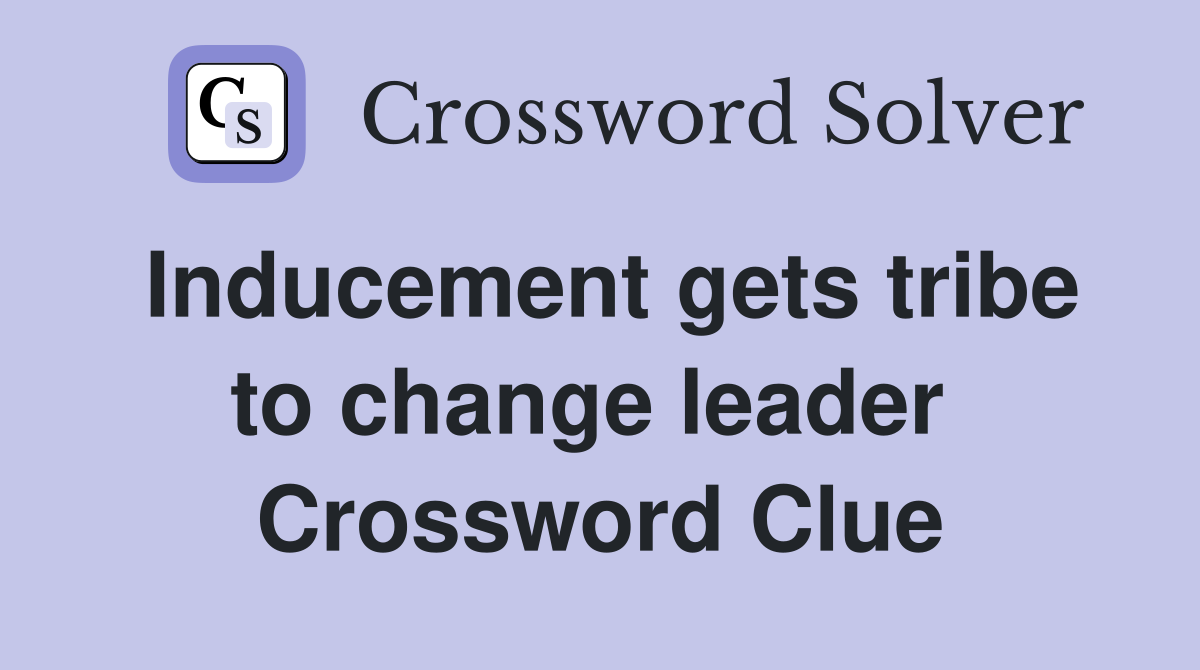Inducement gets tribe to change leader  Crossword Clue