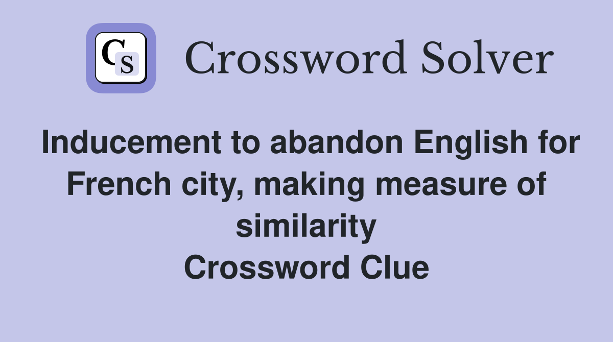 Inducement to abandon English for French city, making measure of similarity Crossword Clue