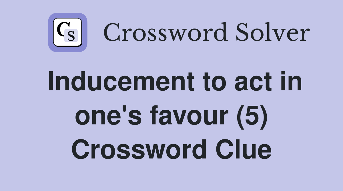 Inducement to act in one's favour (5) Crossword Clue