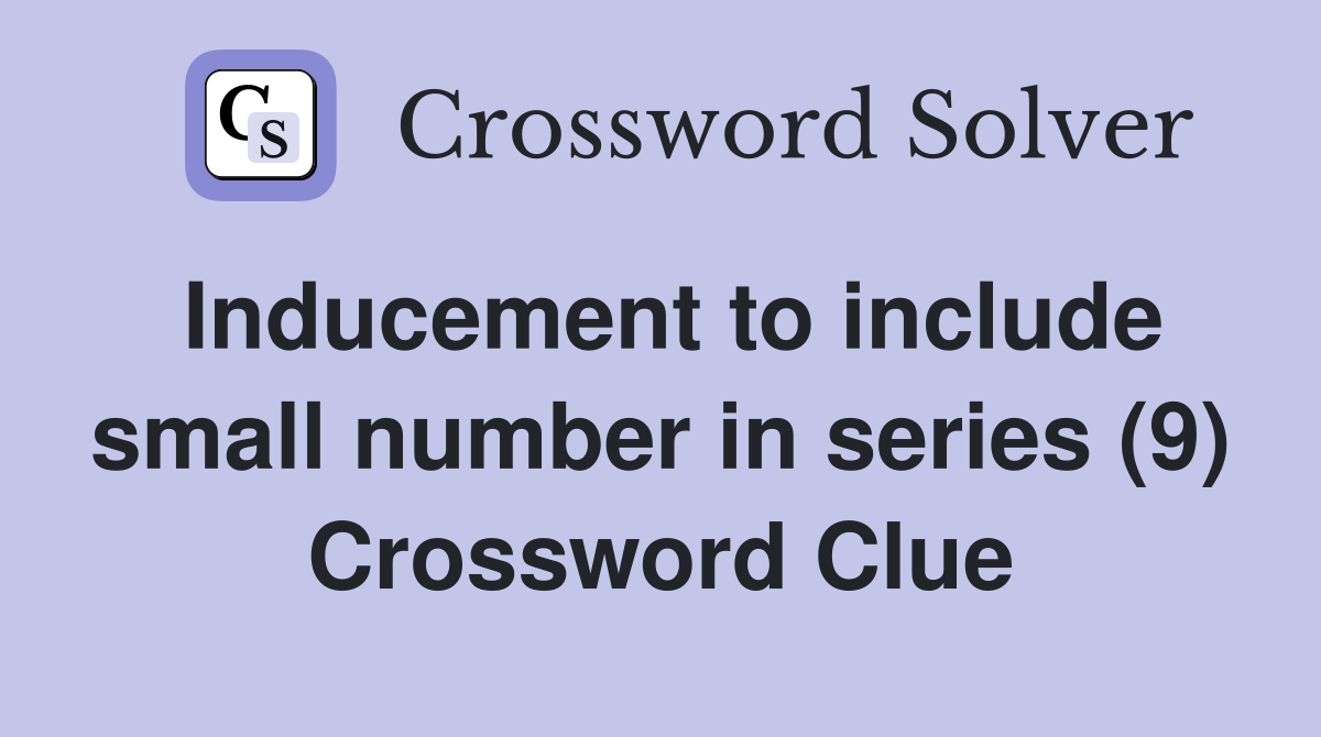 Inducement to include small number in series (9) Crossword Clue