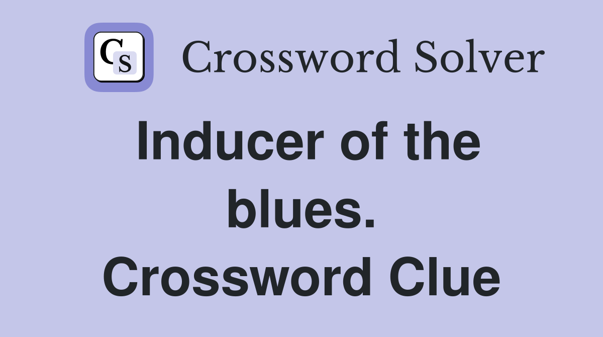 Inducer of the blues. Crossword Clue