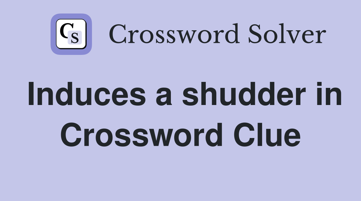Induces a shudder in Crossword Clue