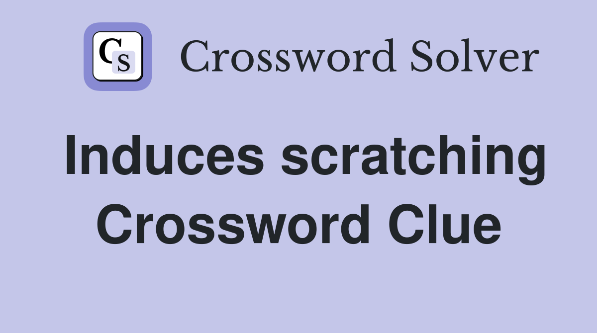 Induces scratching Crossword Clue