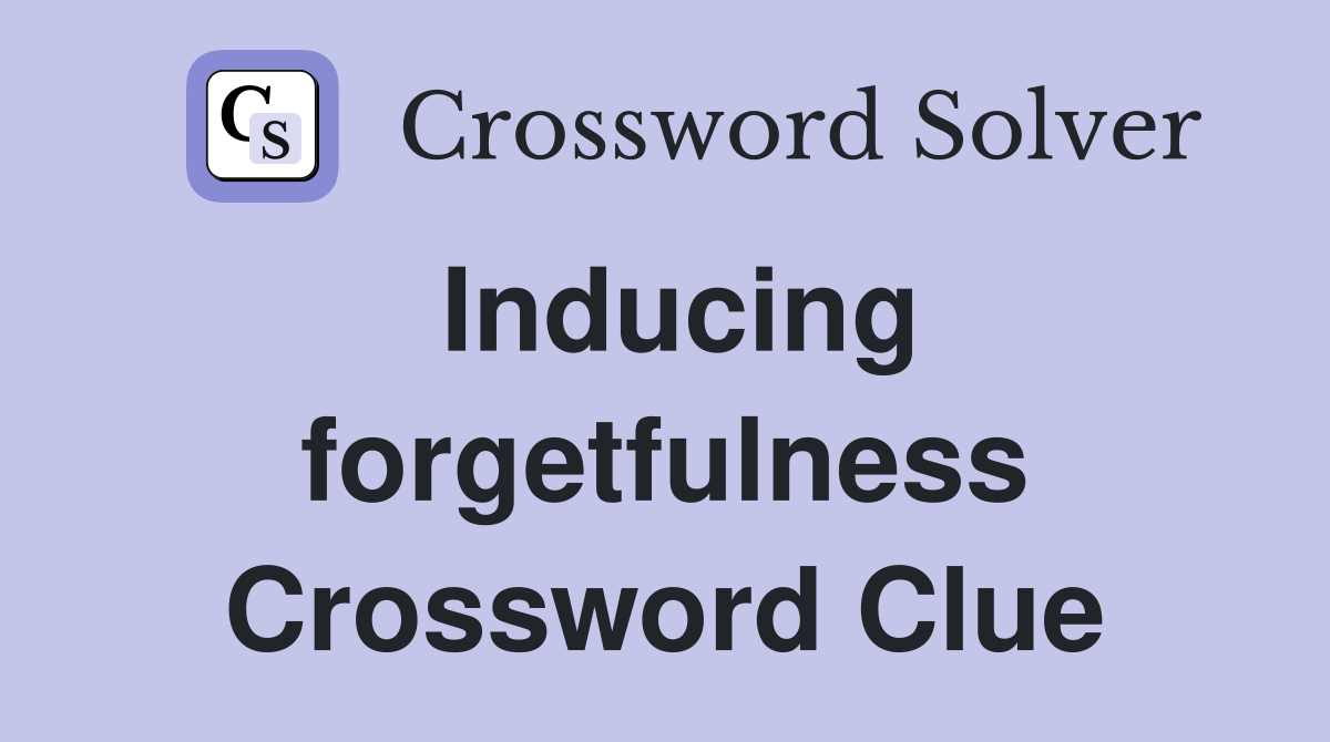 Inducing forgetfulness Crossword Clue